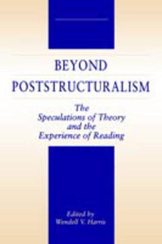 Cover image for Beyond Poststructuralism: The Speculations of Theory and the Experience of Reading
