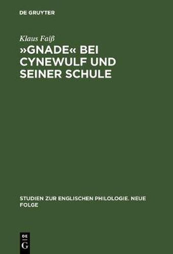 Gnade  Bei Cynewulf Und Seiner Schule: Semasiologisch-Onomasiologische Studien Zu Einem Semantischen Feld