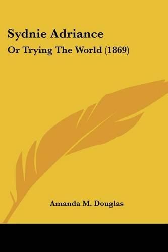 Cover image for Sydnie Adriance: Or Trying the World (1869)