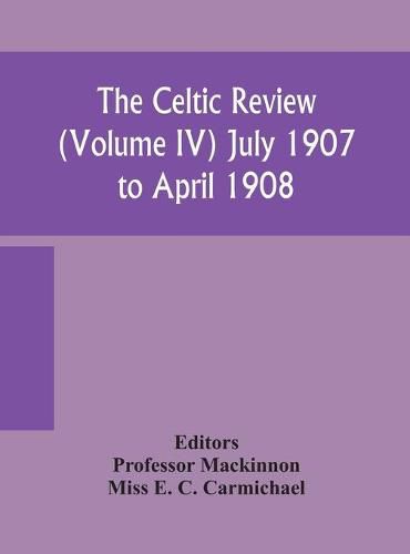 Cover image for The Celtic review (Volume IV) july 1907 to april 1908