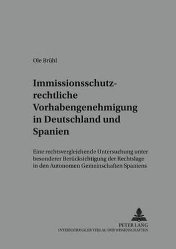 Cover image for Immissionsschutzrechtliche Vorhabengenehmigung in Deutschland Und Spanien: Eine Rechtsvergleichende Untersuchung Unter Besonderer Beruecksichtigung Der Rechtslage in Den Autonomen Gemeinschaften Spaniens