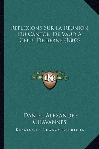 Reflexions Sur La Reunion Du Canton de Vaud a Celui de Berne (1802)