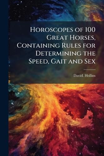Cover image for Horoscopes of 100 Great Horses, Containing Rules for Determining the Speed, Gait and Sex
