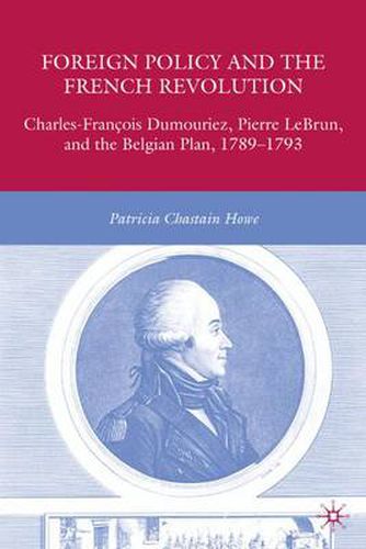 Foreign Policy and the French Revolution: Charles-Francois Dumouriez, Pierre LeBrun, and the Belgian Plan, 1789-1793