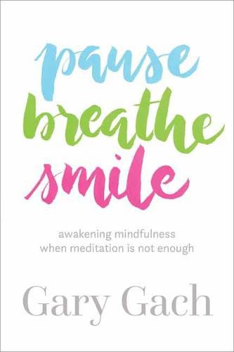 Cover image for Pause, Breathe, Smile: Awakening Mindfulness When Meditation Is Not Enough