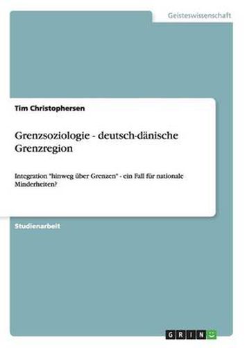 Cover image for Grenzsoziologie - deutsch-danische Grenzregion: Integration hinweg uber Grenzen - ein Fall fur nationale Minderheiten?