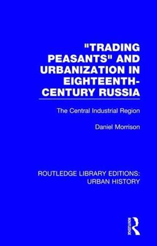 Cover image for Trading Peasants and Urbanization in Eighteenth-Century Russia: The Central Industrial Region