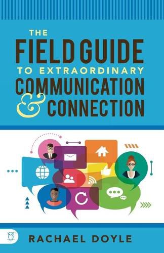 The Field Guide to Extraordinary Communication and Connection