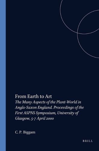 Cover image for From Earth to Art: The Many Aspects of the Plant-World in Anglo-Saxon England. Proceedings of the First ASPNS Symposium, University of Glasgow, 5-7 April 2000