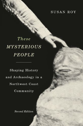 Cover image for These Mysterious People, Second Edition: Shaping History and Archaeology in a Northwest Coast Community