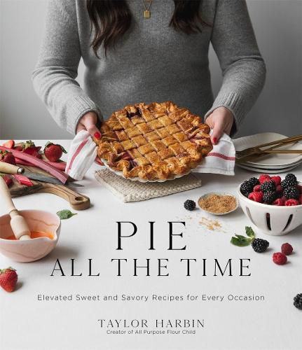 Cover image for Pie All the Time: Elevated Sweet and Savory Recipes for Every Occasion