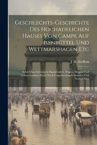 Cover image for Geschlechts-geschichte Des Hochadelichen Hauses Von Campe Auf Isenbuettel Und Wettmarshagen Etc