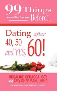 Cover image for 99 Things Women Wish They Knew Before Dating After 40, 50, & Yes, 60!