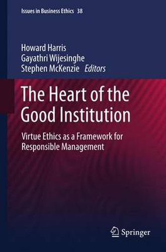 Cover image for The Heart of the Good Institution: Virtue Ethics as a Framework for Responsible Management