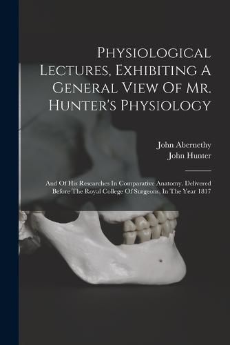 Cover image for Physiological Lectures, Exhibiting A General View Of Mr. Hunter's Physiology