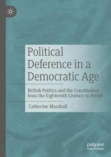 Political Deference in a Democratic Age: British Politics and the Constitution from the Eighteenth Century to Brexit