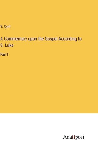 Cover image for A Commentary upon the Gospel According to S. Luke