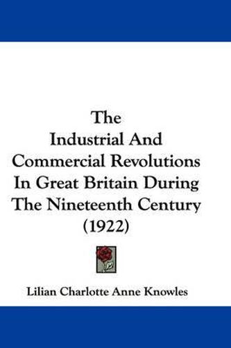 Cover image for The Industrial and Commercial Revolutions in Great Britain During the Nineteenth Century (1922)