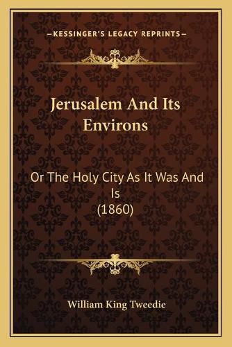 Jerusalem and Its Environs: Or the Holy City as It Was and Is (1860)