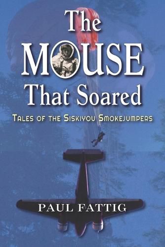 Cover image for The Mouse That Soared: Tales of the Siskiyou Smokejumpers