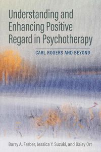 Cover image for Understanding and Enhancing Positive Regard in Psychotherapy: Carl Rogers and Beyond