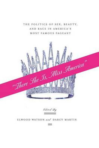 Cover image for There She Is, Miss America: The Politics of Sex, Beauty, and Race in America's Most Famous Pageant