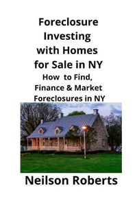 Cover image for Foreclosure Investing with Homes for Sale in NY: How to Find, Finance & Market Foreclosures in NY