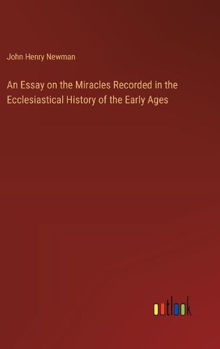 An Essay on the Miracles Recorded in the Ecclesiastical History of the Early Ages