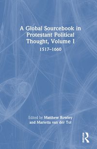Cover image for A Global Sourcebook in Protestant Political Thought, Volume I