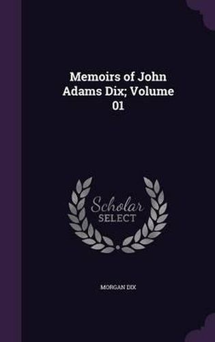 Memoirs of John Adams Dix; Volume 01