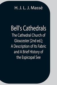 Cover image for Bell'S Cathedrals; The Cathedral Church Of Gloucester [2Nd Ed.]; A Description Of Its Fabric And A Brief History Of The Espicopal See