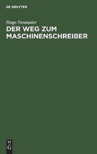 Cover image for Der Weg Zum Maschinenschreiber: Ausbildung Im Maschinenschreiben Nach Dem Tastsystem Bis Zum Geschaftsmaschinenschreiber