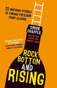 Cover image for Rock Bottom and Rising: 21 Inspiring Stories of Finding Freedom from Alcohol