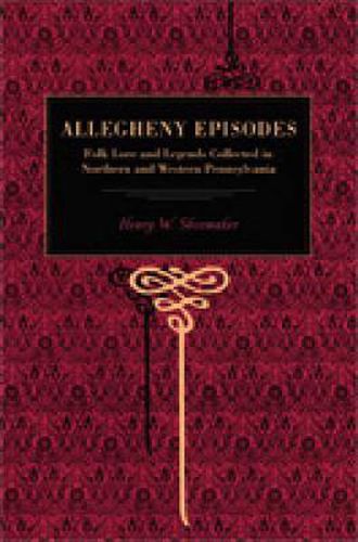 Cover image for Allegheny Episodes: Folk Lore and Legends Collected in Northern and Western Pennsylvania