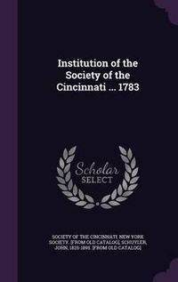 Cover image for Institution of the Society of the Cincinnati ... 1783