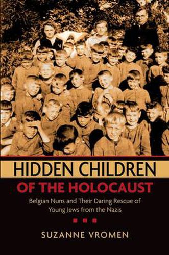 Hidden Children of the Holocaust: Belgian Nuns and their Daring Rescue of Young Jews from the Nazis