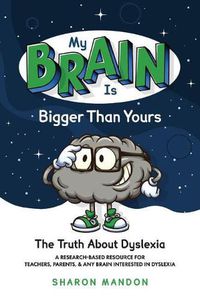 Cover image for My Brain is Bigger than Yours: The Truth About Dyslexia