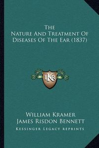 Cover image for The Nature and Treatment of Diseases of the Ear (1837)