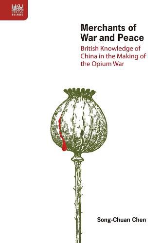 Cover image for Merchants of War and Peace - British Knowledge of China in the Making of the Opium War