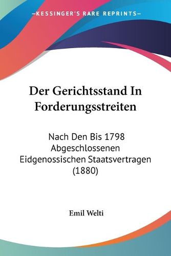 Cover image for Der Gerichtsstand in Forderungsstreiten: Nach Den Bis 1798 Abgeschlossenen Eidgenossischen Staatsvertragen (1880)