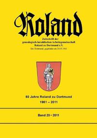 Cover image for Roland: Zeitschrift der genealogisch-heraldischen Arbeitsgemeinschaft Roland zu Dortmund e.V. Band 20. 50 Jahre Roland zu Dortmund 1961 - 2011