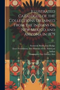 Cover image for Illustrated Catalogue of the Collections Obtained From the Indians of New Mexico and Arizona in 1879