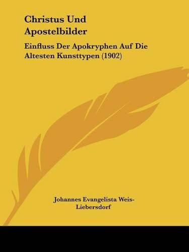 Cover image for Christus Und Apostelbilder: Einfluss Der Apokryphen Auf Die Altesten Kunsttypen (1902)