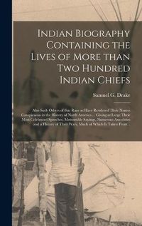 Cover image for Indian Biography Containing the Lives of More Than Two Hundred Indian Chiefs [microform]: Also Such Others of That Race as Have Rendered Their Names Conspicuous in the History of North America ... Giving at Large Their Most Celebrated Speeches, ...