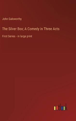 Cover image for The Silver Box; A Comedy in Three Acts