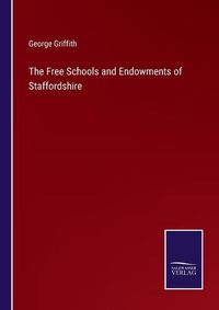 Cover image for The Free Schools and Endowments of Staffordshire