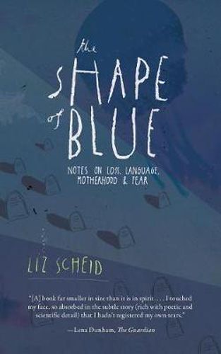 Cover image for The Shape of Blue: Notes on Loss, Language, Motherhood & Fear