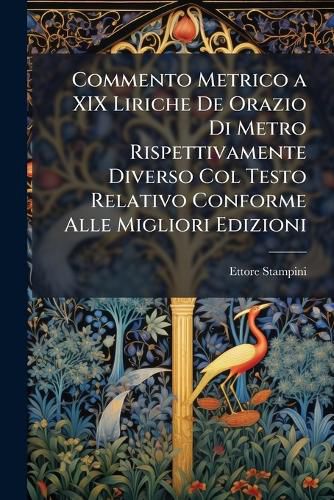 Cover image for Commento Metrico a XIX Liriche de Orazio Di Metro Rispettivamente Diverso Col Testo Relativo Conforme Alle Migliori Edizioni
