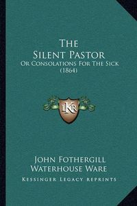 Cover image for The Silent Pastor: Or Consolations for the Sick (1864)