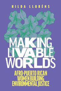 Cover image for Making Livable Worlds: Afro-Puerto Rican Women Building Environmental Justice